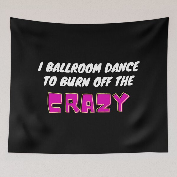 Item preview, I Ballroom Dance To Burn Off The Crazy designed and sold by TopStyles.