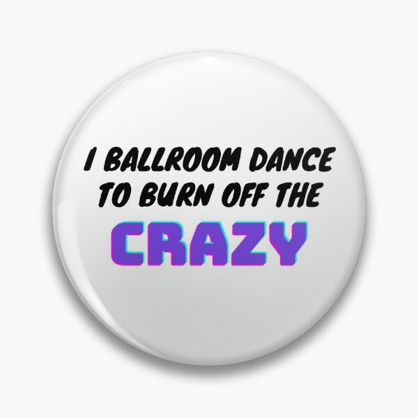Item preview, I Ballroom Dance To Burn Off The Crazy designed and sold by TopStyles.