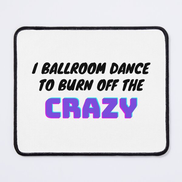 Item preview, I Ballroom Dance To Burn Off The Crazy designed and sold by TopStyles.