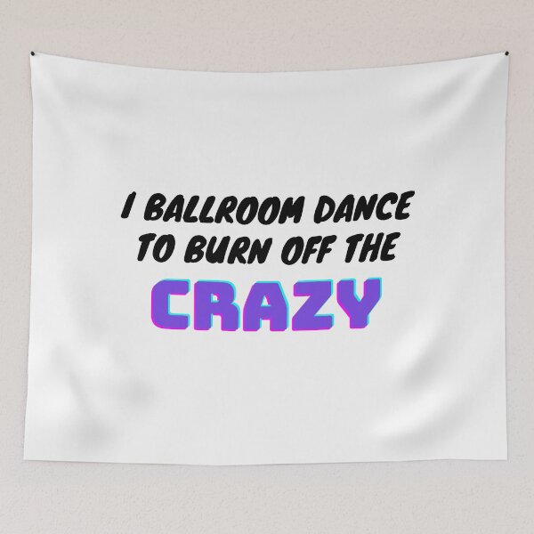 Item preview, I Ballroom Dance To Burn Off The Crazy designed and sold by TopStyles.