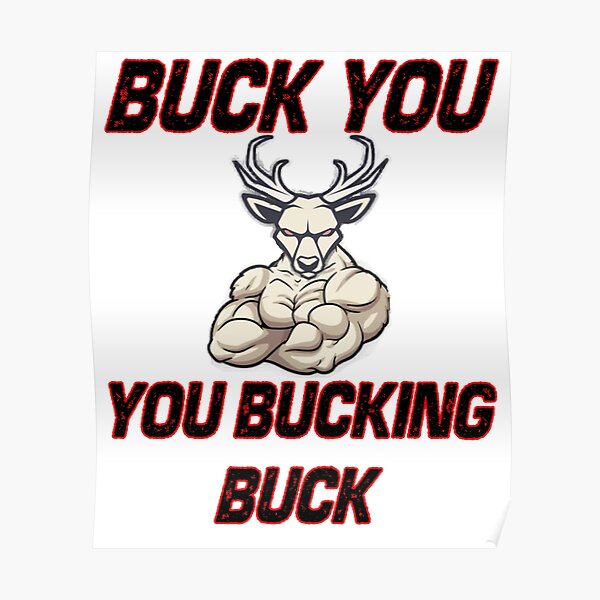 "Buck You, You Bucking, Buck, funny, sarcastic design" Poster for Sale