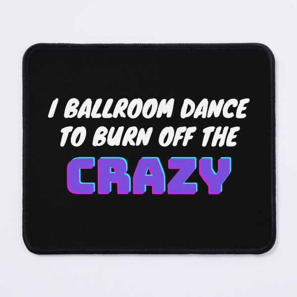 Item preview, I Ballroom Dance To Burn Off The Crazy designed and sold by TopStyles.