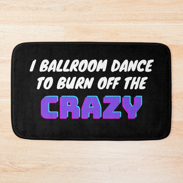 Item preview, I Ballroom Dance To Burn Off The Crazy designed and sold by TopStyles.