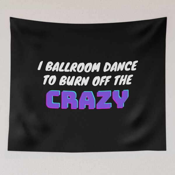 Item preview, I Ballroom Dance To Burn Off The Crazy designed and sold by TopStyles.