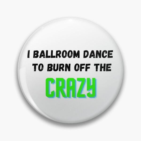 Item preview, I Ballroom Dance To Burn Off The Crazy designed and sold by TopStyles.