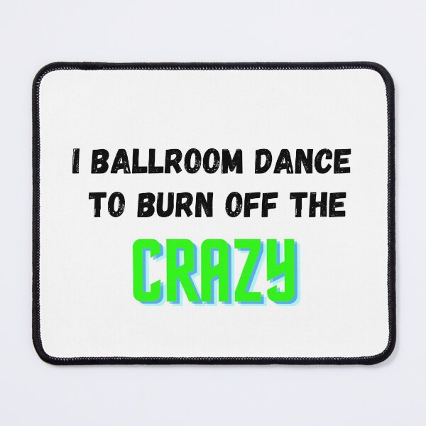 Item preview, I Ballroom Dance To Burn Off The Crazy designed and sold by TopStyles.