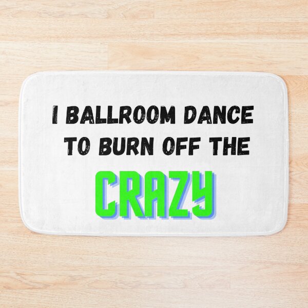 Item preview, I Ballroom Dance To Burn Off The Crazy designed and sold by TopStyles.