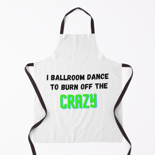 Item preview, I Ballroom Dance To Burn Off The Crazy designed and sold by TopStyles.