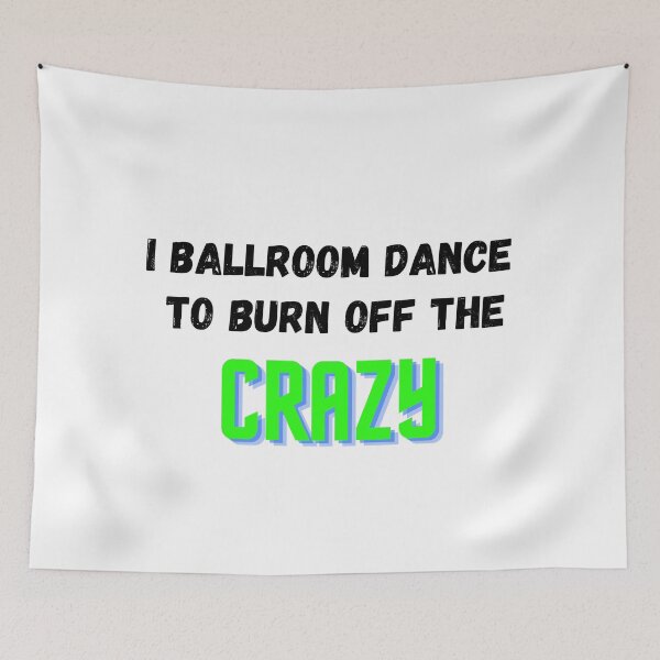 Item preview, I Ballroom Dance To Burn Off The Crazy designed and sold by TopStyles.