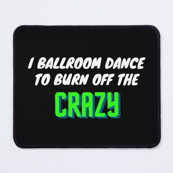 Item preview, I Ballroom Dance To Burn Off The Crazy designed and sold by TopStyles.