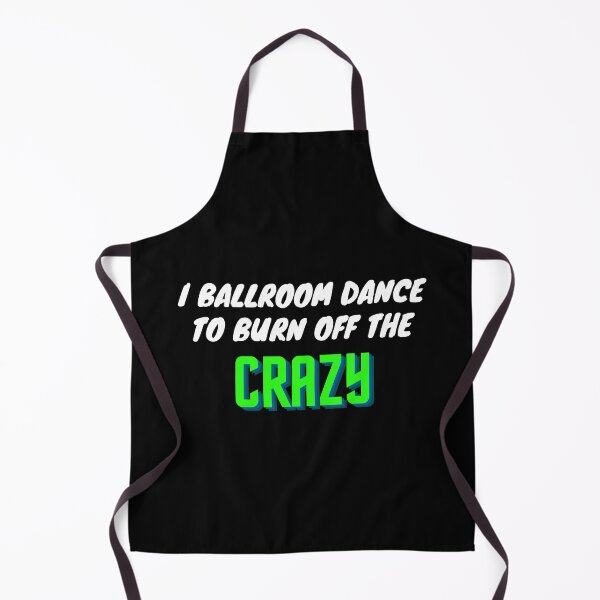 Item preview, I Ballroom Dance To Burn Off The Crazy designed and sold by TopStyles.