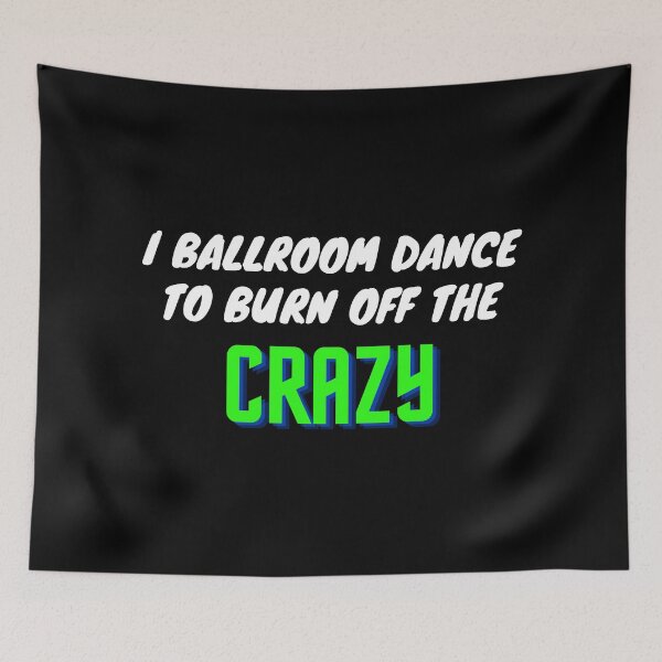 Item preview, I Ballroom Dance To Burn Off The Crazy designed and sold by TopStyles.