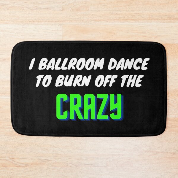 Item preview, I Ballroom Dance To Burn Off The Crazy designed and sold by TopStyles.