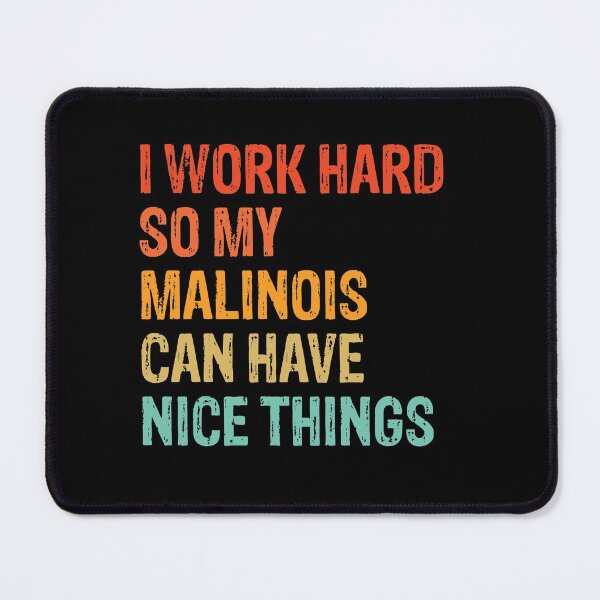 Item preview, Work Hard So My Malinois Can Have Nice Things  designed and sold by Malinois  Drive.