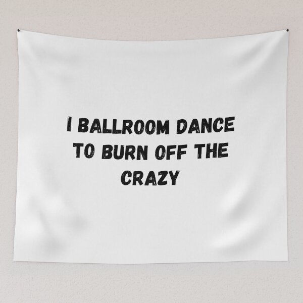 Item preview, I Ballroom Dance To Burn Off The Crazy designed and sold by TopStyles.