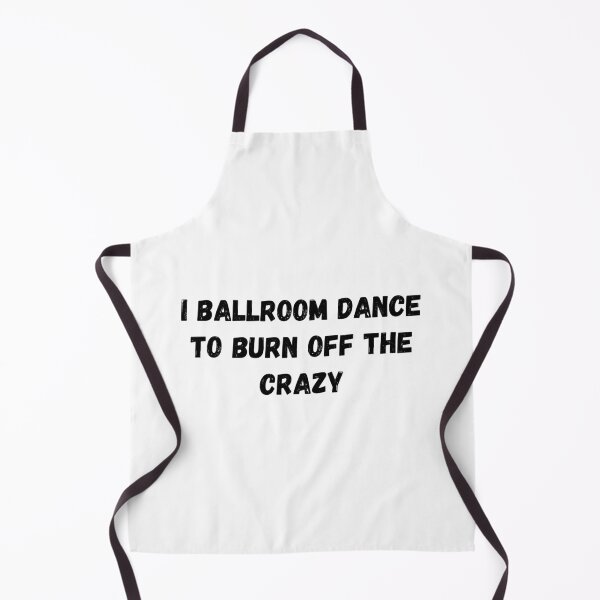 Item preview, I Ballroom Dance To Burn Off The Crazy designed and sold by TopStyles.