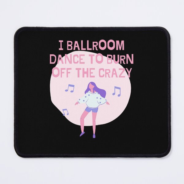 Item preview, I Ballroom Dance To Burn Off The Crazy designed and sold by TopStyles.