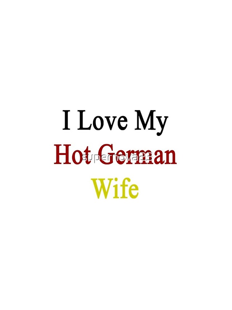 I Love My Hot German Wife Iphone Case For Sale By Supernova23 Redbubble