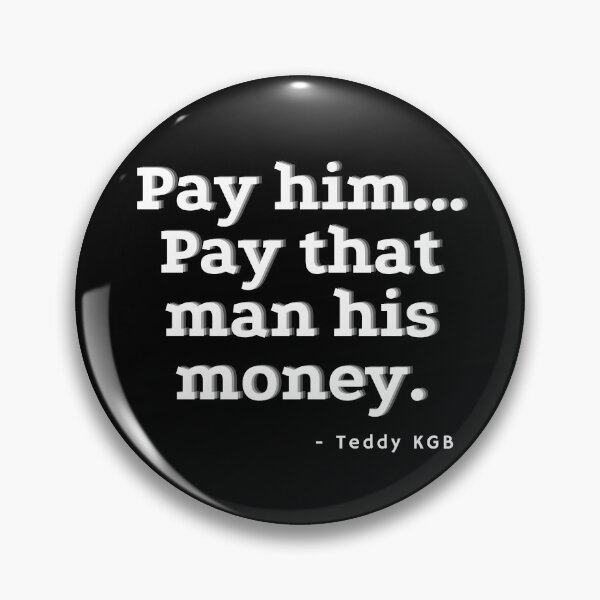 Item preview, Pay him...Pay that man his money. -Teddy KGB designed and sold by LokoLoki.