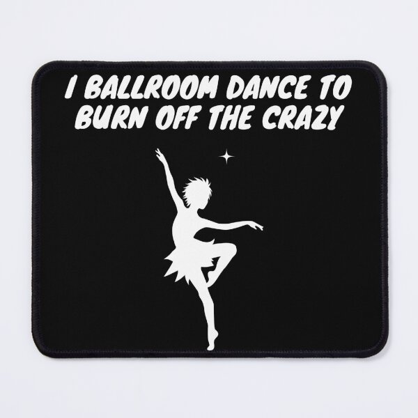 Item preview, I Ballroom Dance To Burn Off The Crazy designed and sold by TopStyles.