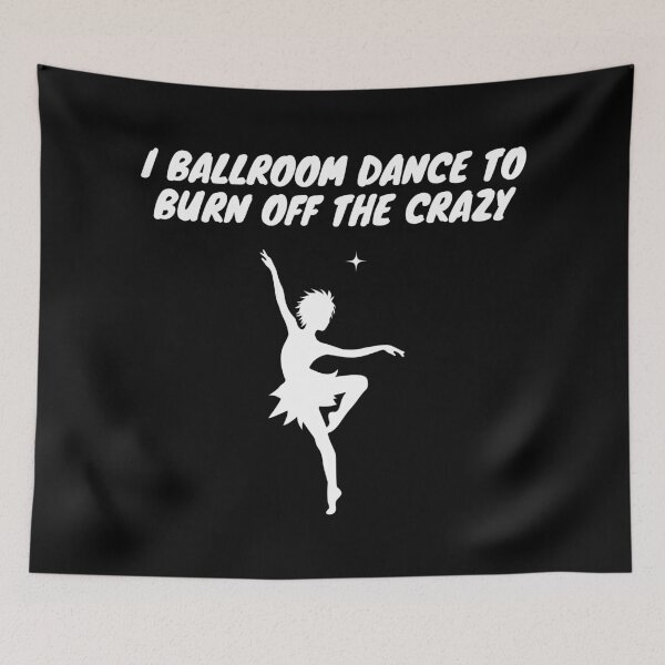 Item preview, I Ballroom Dance To Burn Off The Crazy designed and sold by TopStyles.