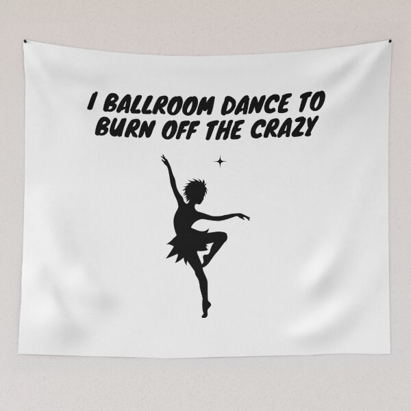 Item preview, I Ballroom Dance To Burn Off The Crazy designed and sold by TopStyles.