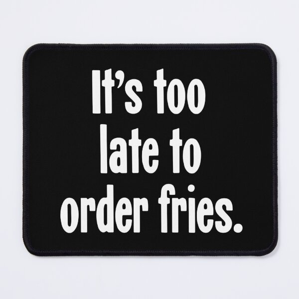 Item preview, It's Too Late To Order Fries designed and sold by Good-Looking Corpse.