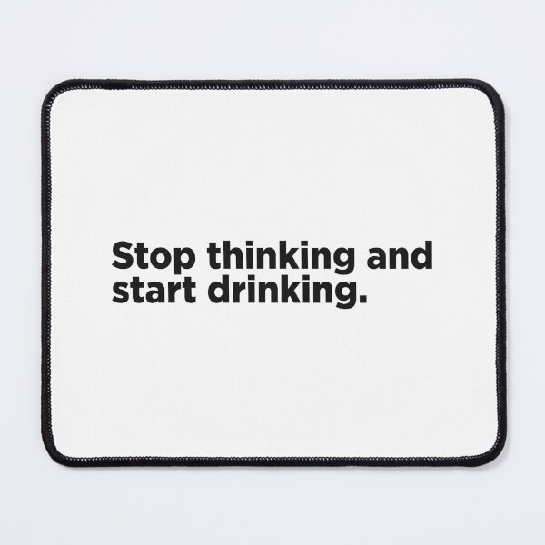 Item preview, Stop Thinking And Start Drinking. designed and sold by Memefy.