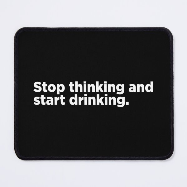 Item preview, Stop Thinking And Start Drinking. 2 designed and sold by Memefy.