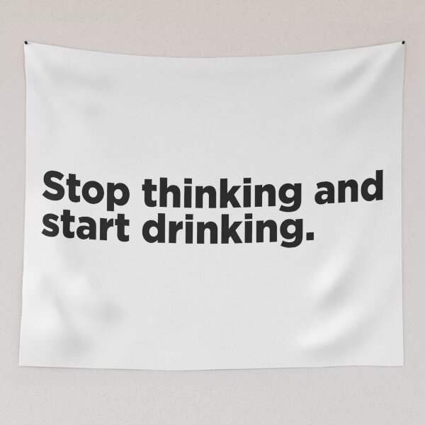 Item preview, Stop Thinking And Start Drinking. designed and sold by Memefy.