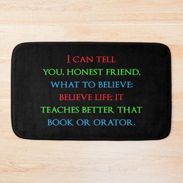Item preview, I can tell you, honest friend, what to believe: believe life; it teaches better that book or orator. Quotes store designed and sold by QuotesStore-2.