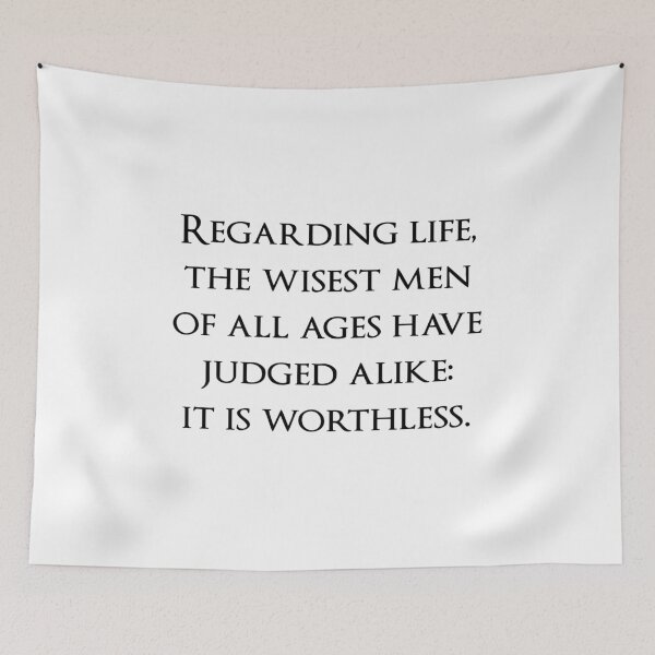 Item preview, Regarding life, the wisest men of all ages have judged alike: it is worthless. Quotes store designed and sold by QuotesStore-2.
