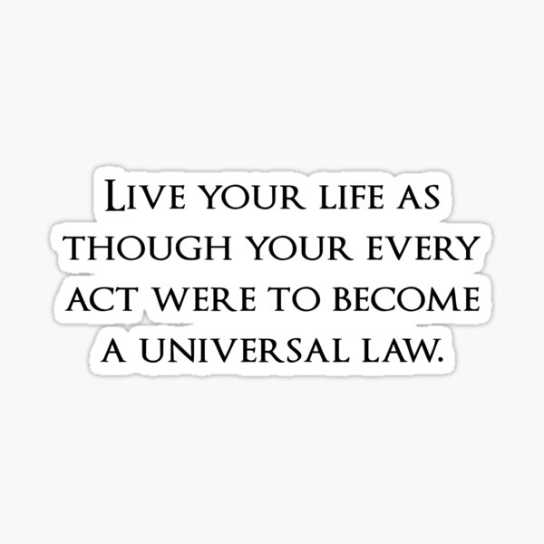 live-your-life-as-though-your-every-act-were-to-become-a-universal-law