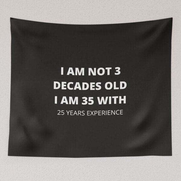 Item preview, I AM NOT 3 DECADES OLD I AM 35 WITH 25 YEARS EXPERIENCE designed and sold by Luckydoe1.