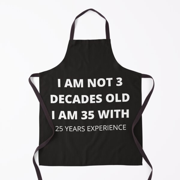 Item preview, I AM NOT 3 DECADES OLD I AM 35 WITH 25 YEARS EXPERIENCE designed and sold by Luckydoe1.
