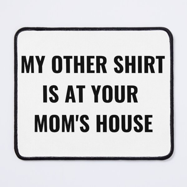 Item preview, MY OTHER SHIRT IS AT YOUR MOMS HOUSE designed and sold by billionairebrnd.