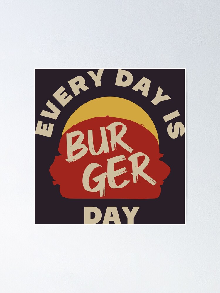 every-day-is-burger-day-funny-fast-food-lover-quotes-poster-by-wa