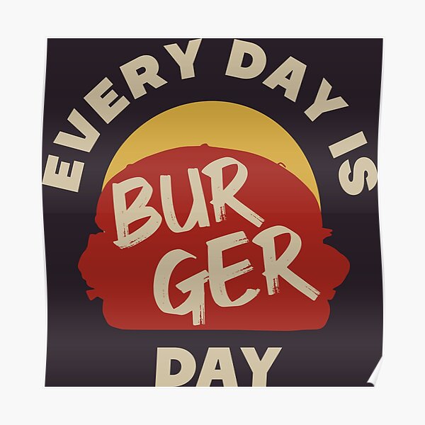 Every Day Is Burger Day Funny Fast Food Lover Quotes Poster By Wa Ka Ne Redbubble 