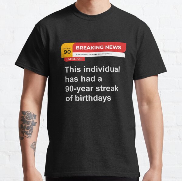 90th Birthday Breaking News 90 Year Streak of Birthdays Classic T-Shirt