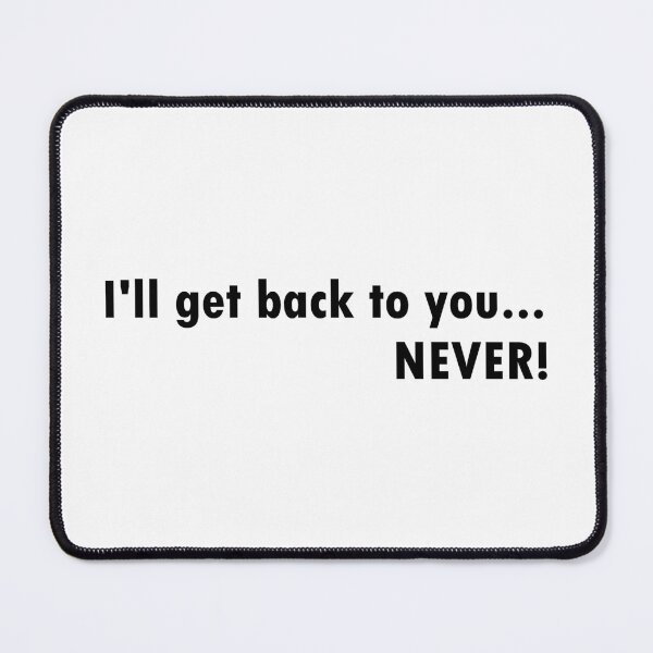 Item preview, I'll get back to you...Never! designed and sold by two peas in a pod.