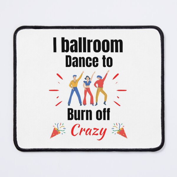 Item preview, I Ballroom Dance To Burn Off The Crazy Funny Dancing Quotes designed and sold by chetan786.