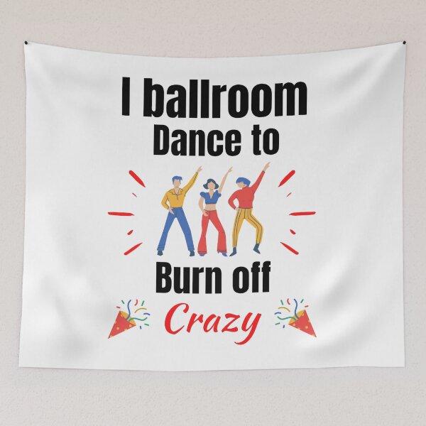 Item preview, I Ballroom Dance To Burn Off The Crazy Funny Dancing Quotes designed and sold by chetan786.