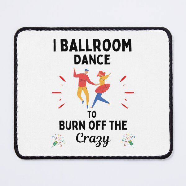 Item preview, Copy of I Ballroom Dance To Burn Off The Crazy Funny Dancing Quotes designed and sold by chetan786.