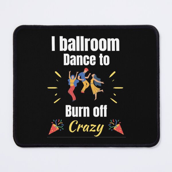 Item preview, I Ballroom Dance To Burn Off The Crazy Funny Dancing Quotes designed and sold by chetan786.