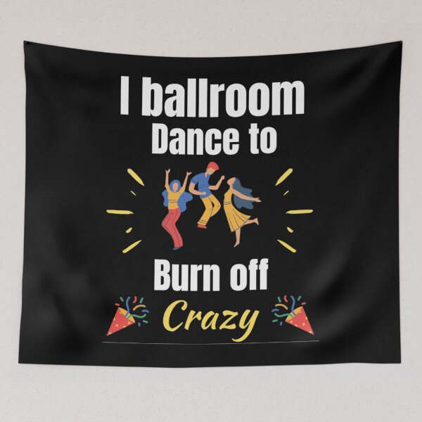 Item preview, I Ballroom Dance To Burn Off The Crazy Funny Dancing Quotes designed and sold by chetan786.
