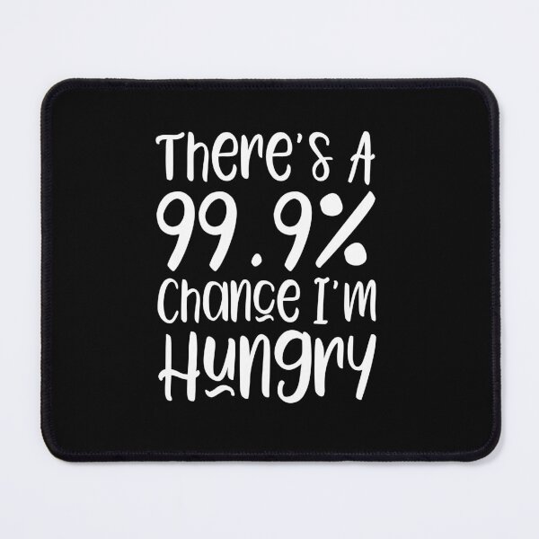 Item preview, There's a 99.9% chance I'm hungry designed and sold by kapotka.