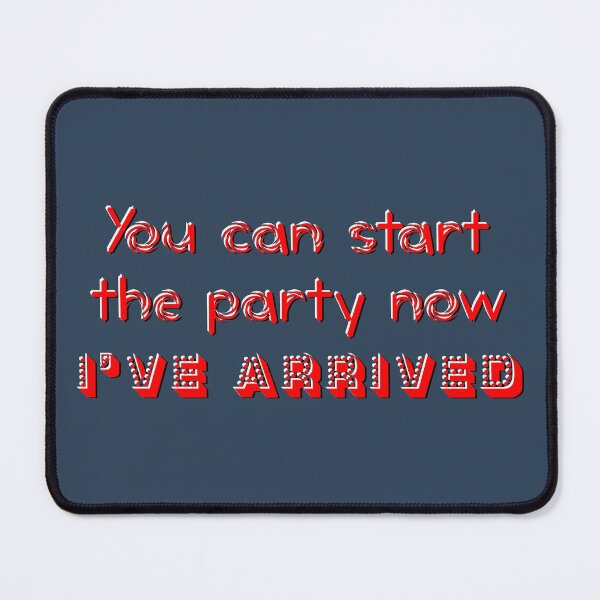 Item preview, You can start the party now I've arrived funny designed and sold by SolidEarthArt.