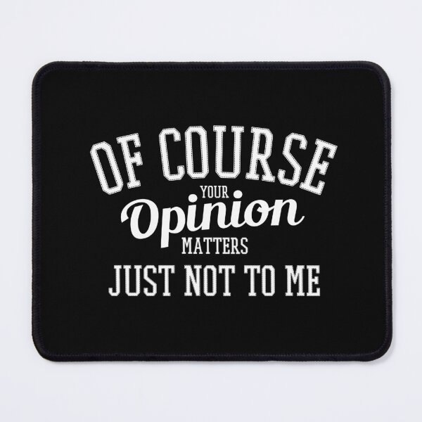 Item preview, Of Course Your Opinion Matters Just Not To Me designed and sold by ProArtzilla.