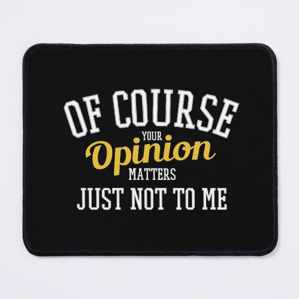 Item preview, Of Course Your Opinion Matters Just Not To Me designed and sold by ProArtzilla.