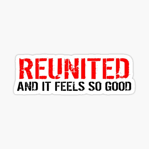 Reunited And It Feels So Good Sticker For Sale By Frigamribe Redbubble
